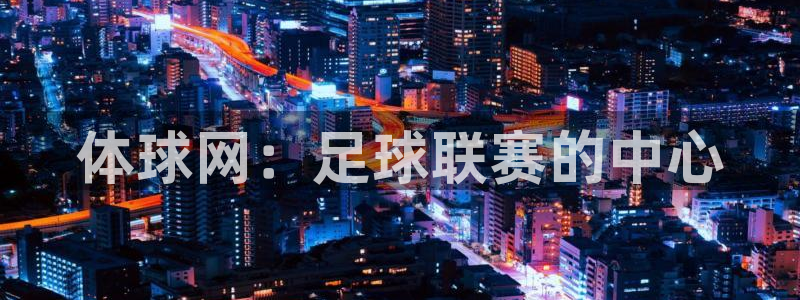 体球网：足球联赛的中心