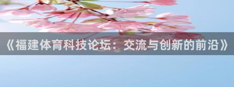 《福建体育科技论坛：交流与创新的前沿》